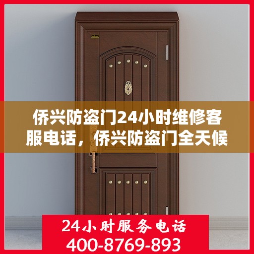 侨兴防盗门24小时维修客服电话，侨兴防盗门全天候维修服务热线