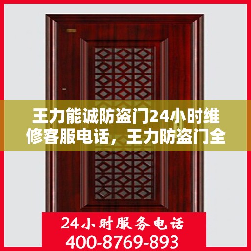 王力能诚防盗门24小时维修客服电话，王力防盗门全天候维修服务热线