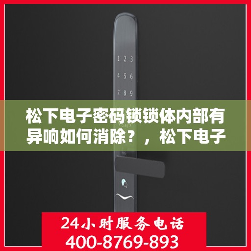 松下电子密码锁锁体内部有异响如何消除？，松下电子密码锁锁体内部异响的排除方法