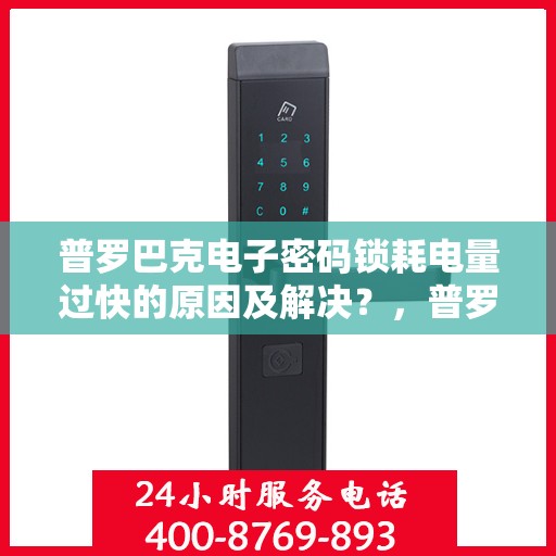 普罗巴克电子密码锁耗电量过快的原因及解决？，普罗巴克电子密码锁耗电过快的常见原因及其解决方案