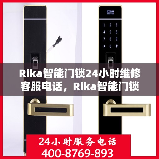 Rika智能门锁24小时维修客服电话，Rika智能门锁全天候客服热线，专业维修，24小时竭诚为您服务
