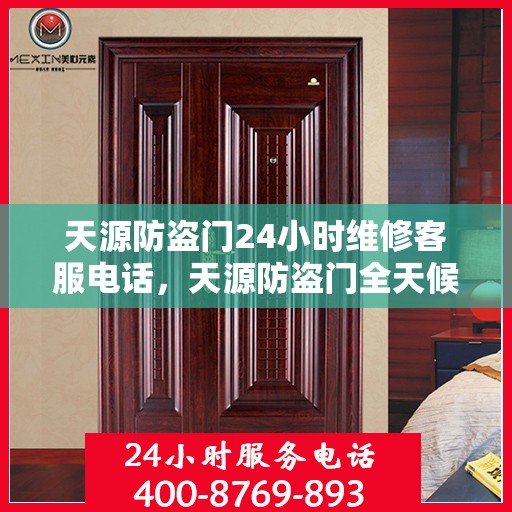 天源防盗门24小时维修客服电话，天源防盗门全天候专业维修服务热线
