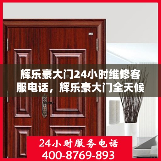 辉乐豪大门24小时维修客服电话，辉乐豪大门全天候维修服务热线