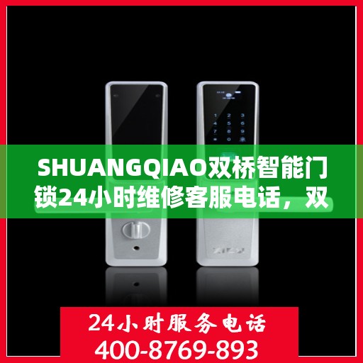 SHUANGQIAO双桥智能门锁24小时维修客服电话，双桥智能门锁全天候维修服务热线，专业解决您的锁事困扰