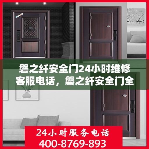 磐之纤安全门24小时维修客服电话，磐之纤安全门全天候维修服务热线