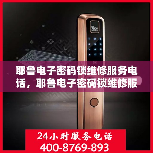 耶鲁电子密码锁维修服务电话，耶鲁电子密码锁维修服务热线	，xxxx-xxxxxxx