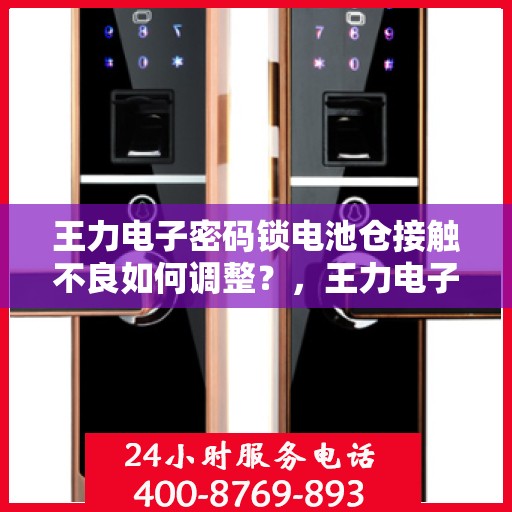 王力电子密码锁电池仓接触不良如何调整？，王力电子密码锁电池仓接触不良的解决方法