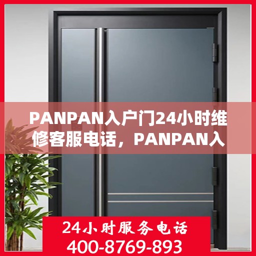 PANPAN入户门24小时维修客服电话，PANPAN入户门全天候维修服务热线