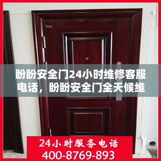 盼盼安全门24小时维修客服电话，盼盼安全门全天候维修服务热线