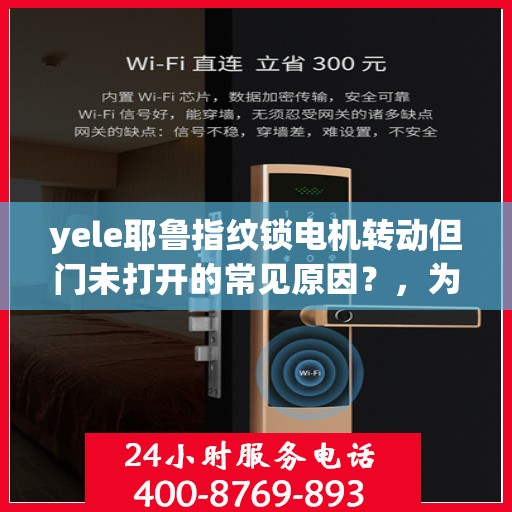 yele耶鲁指纹锁电机转动但门未打开的常见原因？，为什么yele耶鲁指纹锁电机转动但门未打开？