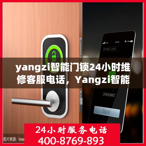 yangzi智能门锁24小时维修客服电话，Yangzi智能门锁全天候维修服务热线