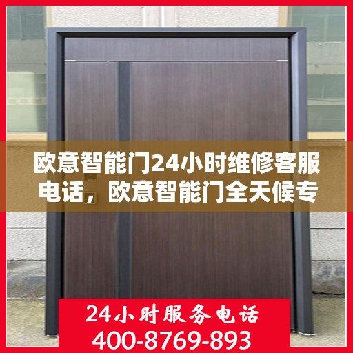 欧意智能门24小时维修客服电话，欧意智能门全天候专业维修服务热线