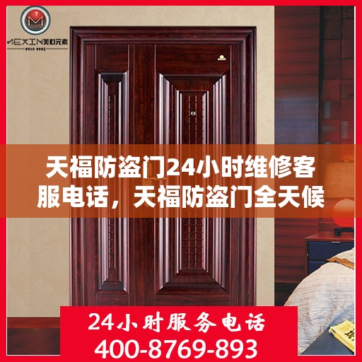 天福防盗门24小时维修客服电话，天福防盗门全天候专业维修服务热线
