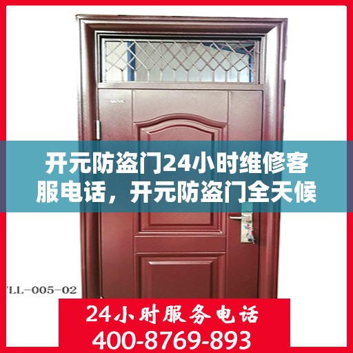 开元防盗门24小时维修客服电话，开元防盗门全天候维修服务热线