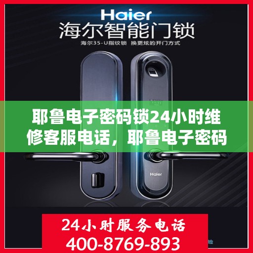 耶鲁电子密码锁24小时维修客服电话，耶鲁电子密码锁全天候维修服务热线