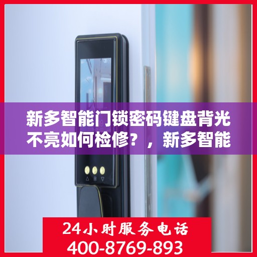 新多智能门锁密码键盘背光不亮如何检修？，新多智能门锁密码键盘背光不亮的故障排查方法
