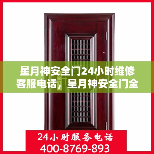 星月神安全门24小时维修客服电话，星月神安全门全天候维修服务热线