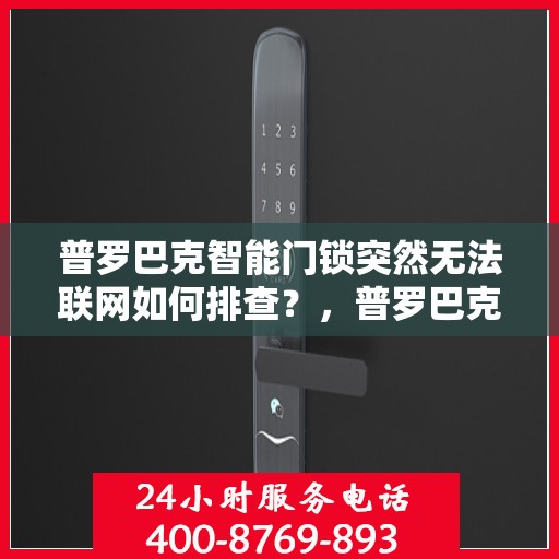 普罗巴克智能门锁突然无法联网如何排查？，普罗巴克智能门锁无法联网的常见排查方法
