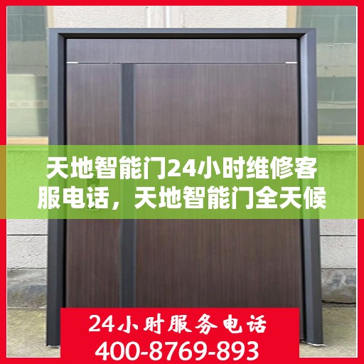 天地智能门24小时维修客服电话，天地智能门全天候专业维修服务热线