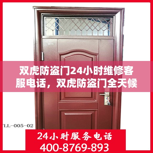 双虎防盗门24小时维修客服电话，双虎防盗门全天候维修服务热线