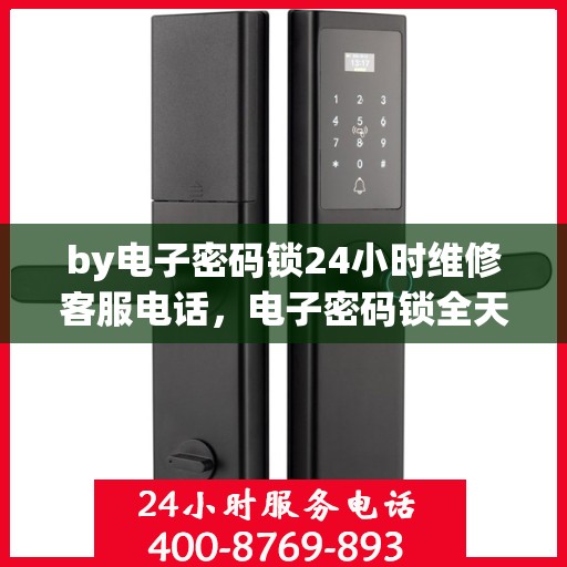 by电子密码锁24小时维修客服电话，电子密码锁全天候维修服务热线，专业解决您的锁事之困