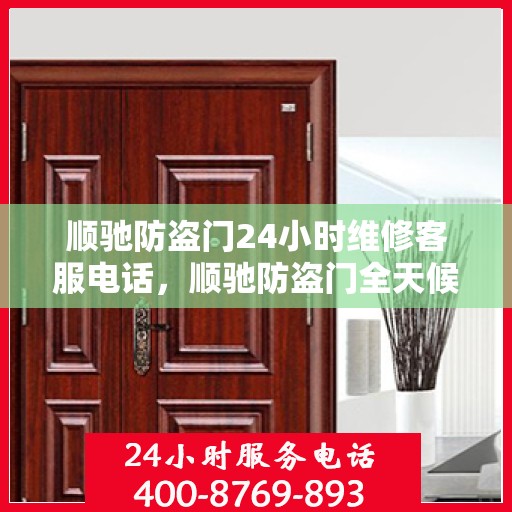 顺驰防盗门24小时维修客服电话，顺驰防盗门全天候维修服务热线解析