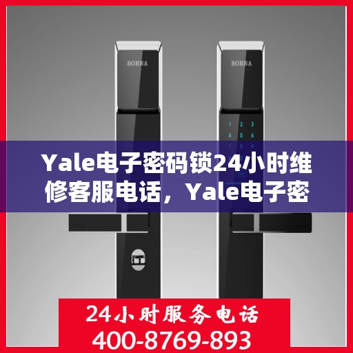 Yale电子密码锁24小时维修客服电话，Yale电子密码锁全天候专业维修服务热线