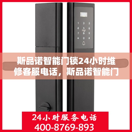 斯品诺智能门锁24小时维修客服电话，斯品诺智能门锁全天候专业维修服务热线电话