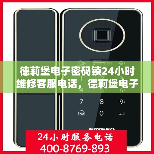 德莉堡电子密码锁24小时维修客服电话，德莉堡电子密码锁全天候专业维修服务热线
