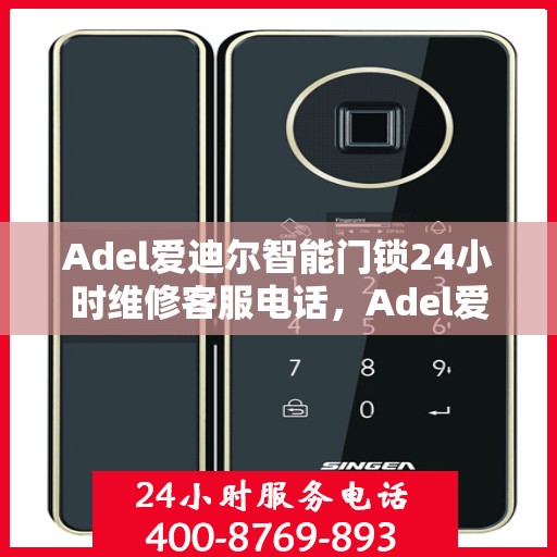 Adel爱迪尔智能门锁24小时维修客服电话，Adel爱迪尔智能门锁全天候维修服务热线