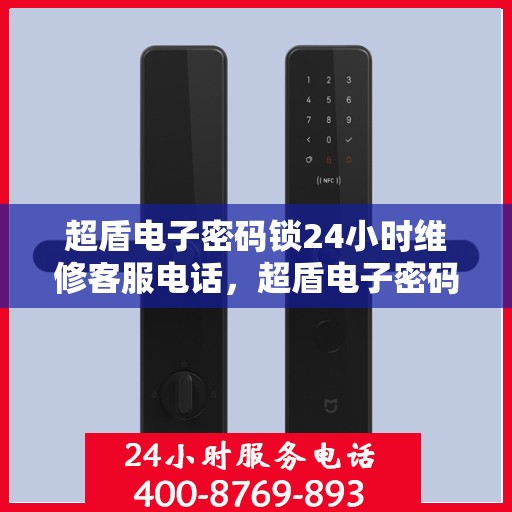 超盾电子密码锁24小时维修客服电话，超盾电子密码锁全天候专业维修服务热线