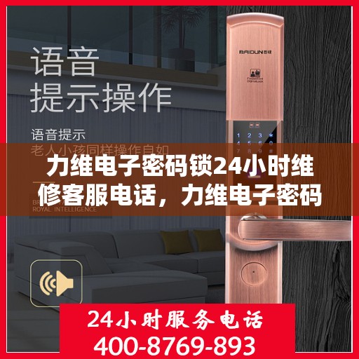 力维电子密码锁24小时维修客服电话，力维电子密码锁全天候专业维修服务热线电话