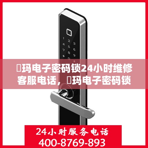 玥玛电子密码锁24小时维修客服电话，玥玛电子密码锁全天候维修服务热线
