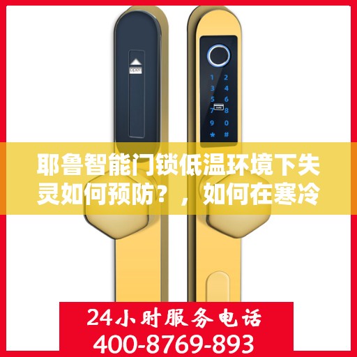 耶鲁智能门锁低温环境下失灵如何预防？，如何在寒冷天气中防止耶鲁智能门锁失效？