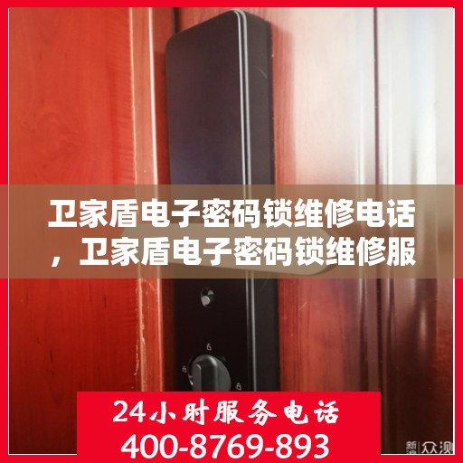 卫家盾电子密码锁维修电话，卫家盾电子密码锁维修服务热线