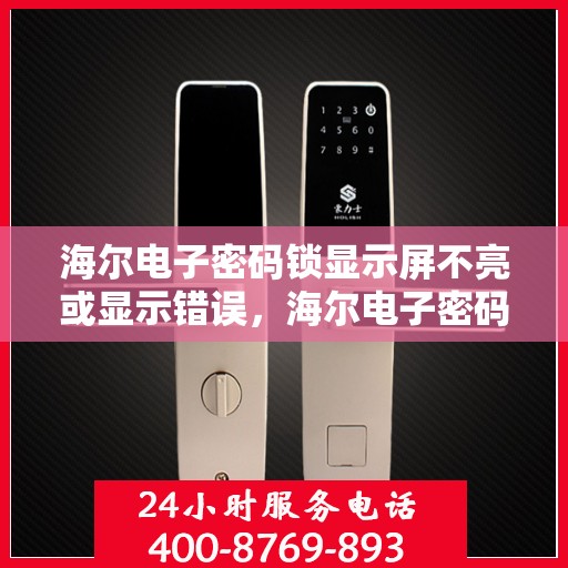 海尔电子密码锁显示屏不亮或显示错误，海尔电子密码锁屏幕故障排查指南