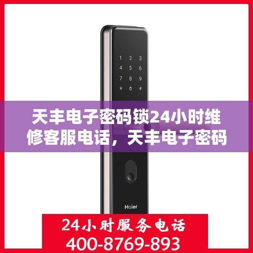 天丰电子密码锁24小时维修客服电话，天丰电子密码锁全天候专业维修服务热线
