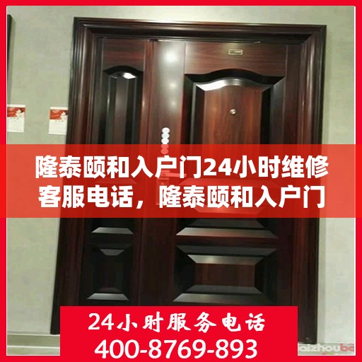 隆泰颐和入户门24小时维修客服电话，隆泰颐和入户门全天候维修服务热线