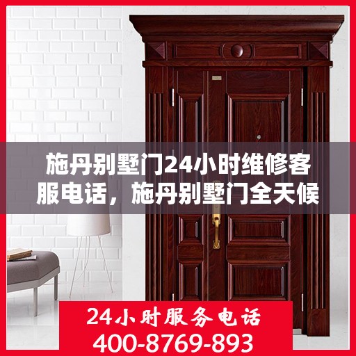 施丹别墅门24小时维修客服电话，施丹别墅门全天候专业维修服务热线