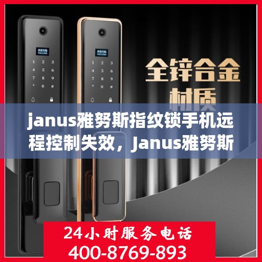 janus雅努斯指纹锁手机远程控制失效，Janus雅努斯指纹锁无法通过手机进行远程控制