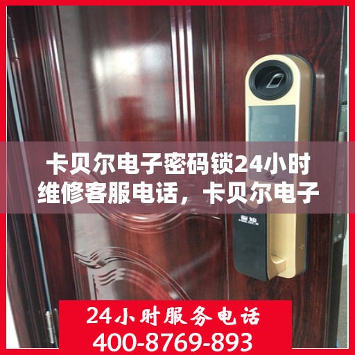 卡贝尔电子密码锁24小时维修客服电话，卡贝尔电子密码锁全天候维修服务热线