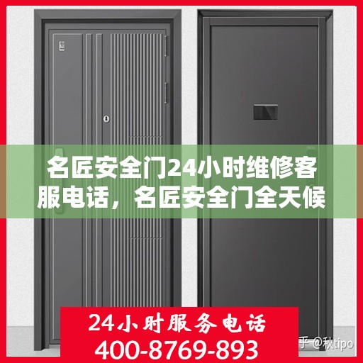名匠安全门24小时维修客服电话，名匠安全门全天候专业维修服务热线