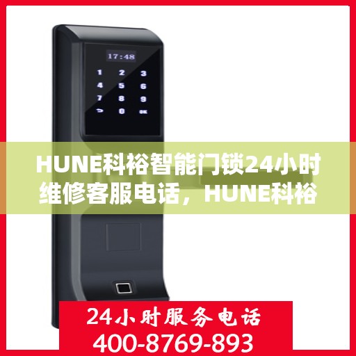 HUNE科裕智能门锁24小时维修客服电话，HUNE科裕智能门锁全天候专业维修服务热线