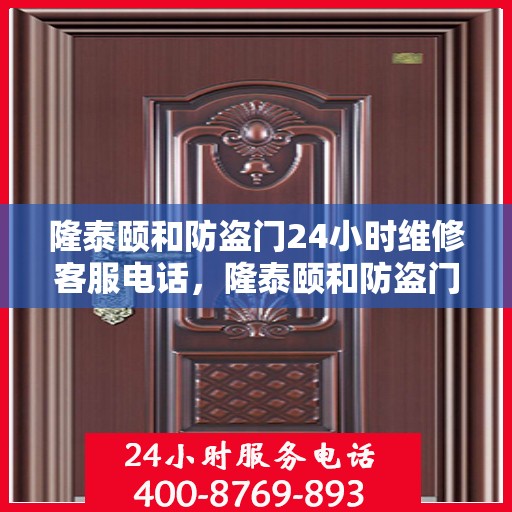 隆泰颐和防盗门24小时维修客服电话，隆泰颐和防盗门全天候维修服务热线