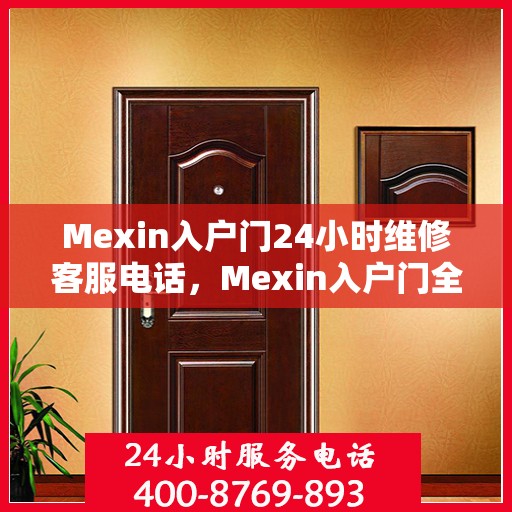 Mexin入户门24小时维修客服电话，Mexin入户门全天候维修服务热线