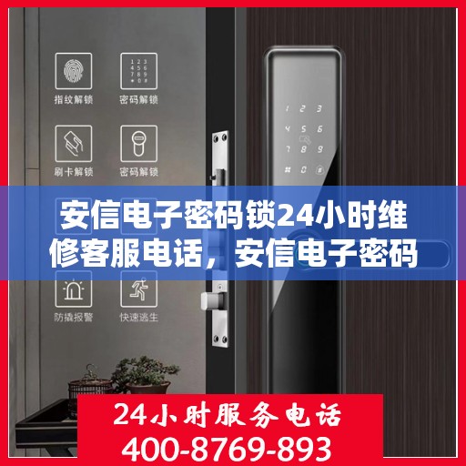 安信电子密码锁24小时维修客服电话，安信电子密码锁全天候专业维修服务热线