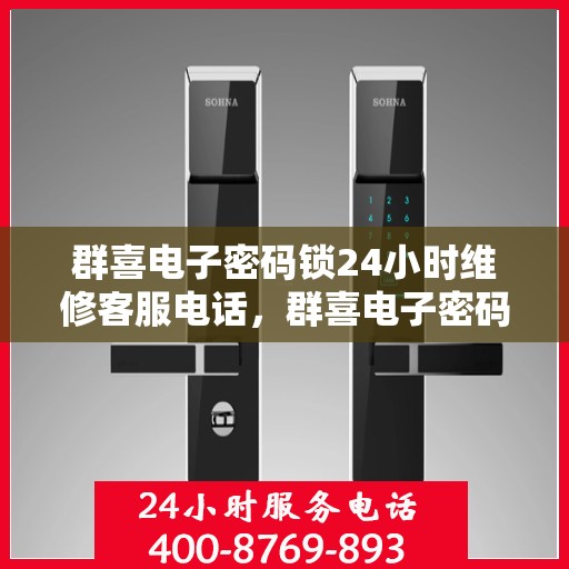群喜电子密码锁24小时维修客服电话，群喜电子密码锁全天候维修服务热线