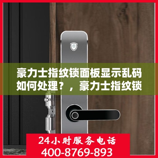 豪力士指纹锁面板显示乱码如何处理？，豪力士指纹锁面板显示乱码的解决方法