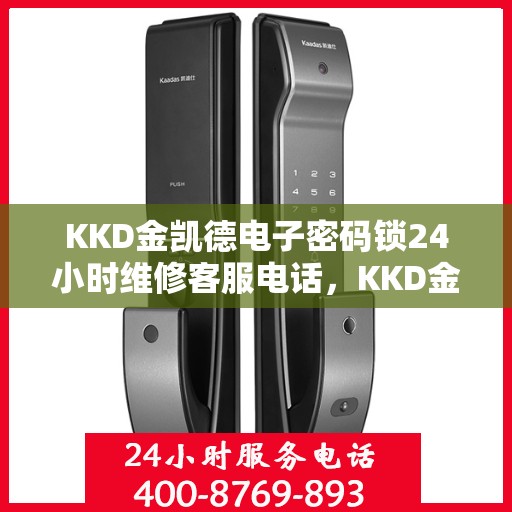 KKD金凯德电子密码锁24小时维修客服电话，KKD金凯德电子密码锁全天候专业维修服务热线