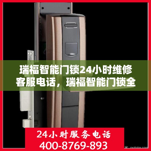 瑞福智能门锁24小时维修客服电话，瑞福智能门锁全天候专业维修服务热线